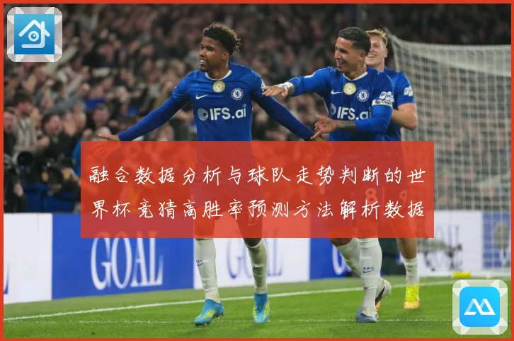 融合数据分析与球队走势判断的世界杯竞猜高胜率预测方法解析数据研判
