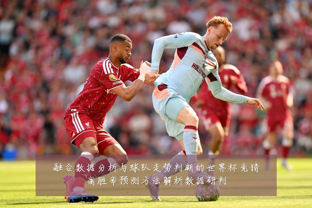 融合数据分析与球队走势判断的世界杯竞猜高胜率预测方法解析数据研判